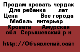 Продам кровать чердак.  Для ребенка 5-12 лет › Цена ­ 5 000 - Все города Мебель, интерьер » Кровати   . Амурская обл.,Серышевский р-н